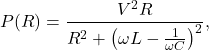 \[P(R)=\frac{V^2R}{R^2+\left(\omega L-\frac{1}{\omega C}\right)^2},\]