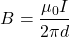 \[B=\frac{\mu_0 I}{2\pi d}\]