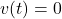 v(t)=0