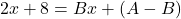 \[2x + 8 = Bx + (A - B)\]