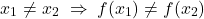 \[x_1 \neq x_2 \;\Rightarrow\; f(x_1) \neq f(x_2)\]