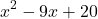 \[x^2 - 9x + 20\]