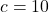 c = 10