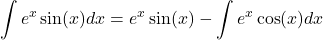 \[\int e^x \sin(x) dx = e^x \sin(x) - \int e^x \cos(x) dx\]