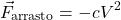 \[\vec{F}_{\text{arrasto}} = -cV^2\]