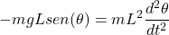 \[-mgLsen(\theta)=m L^2\frac{d^2 \theta}{dt^2}\]