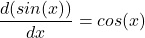 \[\frac{d ( sin(x))}{dx} = cos(x) \]