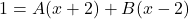 \[ 1 = A(x + 2) + B(x - 2) \]