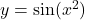 Rendered by QuickLaTeX.com y=\sin(x^2)