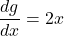 \[\frac{dg}{dx}=2x\]