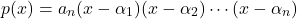 \[p(x) = a_n (x - \alpha_1)(x - \alpha_2) \cdots (x - \alpha_n)\]