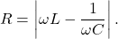 \[R=\left|\omega L-\frac{1}{\omega C}\right|.\]