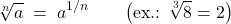 \[\sqrt[n]{a} \;=\; a^{1/n}\qquad\bigl(\text{ex.: } \sqrt[3]{8} = 2\bigr)\]
