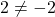 \[2\neq -2\]