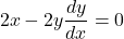 \[2x-2y\frac{dy}{dx}=0\]